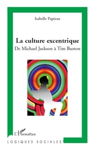 Isabelle Papieau - La culture excentrique - De Mickael Jackson à Tim Burton.