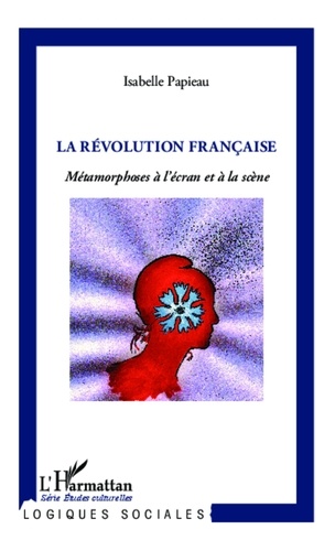 Isabelle Papieau - La Révolution française - Métamorphoses à l'écran et à la scène.
