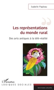 Isabelle Papieau - Les représentations du monde rural - Des arts antiques à la télé-réalité.