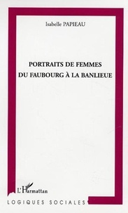 Isabelle Papieau - Portraits de femmes du faubourg à la banlieue.