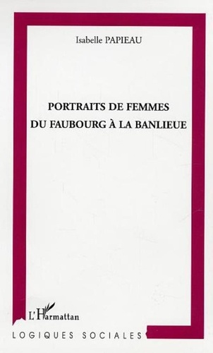 Isabelle Papieau - Portraits de femmes du faubourg à la banlieue.