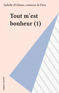 Tout m'est bonheur Tome 1