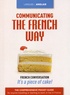 Isabelle Perrin - Communicating the French Way - The Comprehensive Pocket Guide for Anyone Travelling or Starting to Work or Live in France.