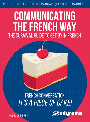 Communicating the French way. The survival guide to get by in French