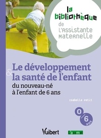 Isabelle Petit et Catherine Doublet - Le développement et la santé de l'enfant de 0 à 6 ans.