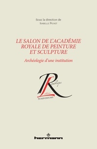 Isabelle Pichet - Le salon de l'Académie royale de peinture et sculpture - Archéologie d'une institution.