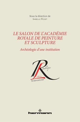 Isabelle Pichet - Le salon de l'Académie royale de peinture et sculpture - Archéologie d'une institution.