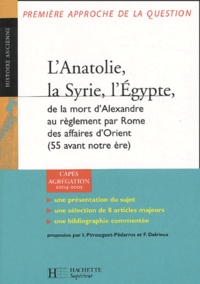 Isabelle Pimouguet-Pédarros et Fabrice Delrieux - L'Anatolie, la Syrie, l'Egypte - De la mort d'Alexandre au règlement par Rome des affaires d'Orient ( 55 avant notre ère).