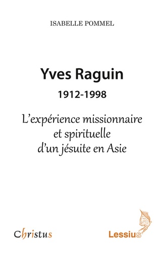 Isabelle Pommel - Yves Raguin (1912-1998) - L'expérience missionnaire et spirituelle d'un jésuite en Asie.