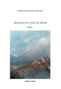 Isabelle Poncet-Rimaud - Dialogues avec le jour.