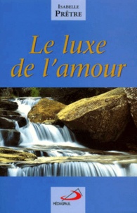 Isabelle Prêtre - Le Luxe De L'Amour Ou Meditations Evangeliques Actuelles.