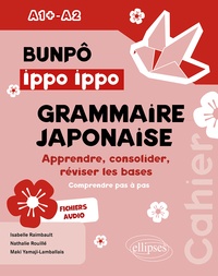 Isabelle Raimbault et Nathalie Rouillé - Bunpô Ippo Ippo grammaire japonaise A1+-A2 - Apprendre, consolider, réviser les bases (comprendre pas à pas) - Avec fichiers audios.