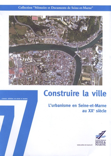 Isabelle Rambaud - Construire la ville - L'urbanisme en Seine-et-Marne au XXe siècle.