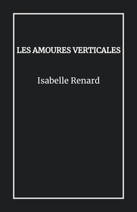 Isabelle Renard - Les Amoures verticales.