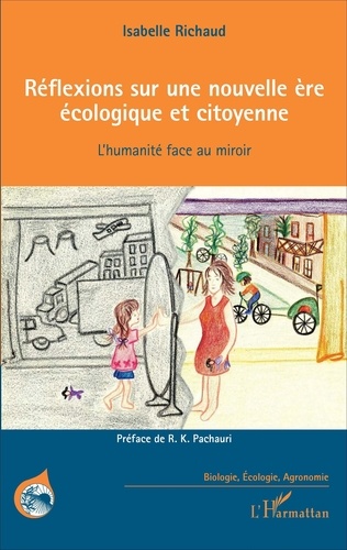 Isabelle Richaud - Réflexions sur une nouvelle ère écologique et citoyenne - L'humanité face au miroir.