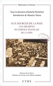 Isabelle Richefort et Maurice Vaïsse - Aux sources de la paix - Les archives du service français de la SDN.