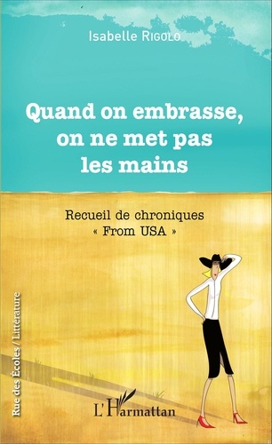 Quand on embrasse, on ne met pas les mains. Recueil de chroniques "From USA"
