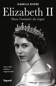 Isabelle Rivère - Elizabeth II - Dans l'intimité du règne.