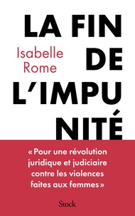 Isabelle Rome - La fin de l'impunité - Pour une révolution judiciaire et juridique en matière de violences faites aux femmes.