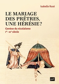Isabelle Rosé - Le mariage des prêtres, une hérésie ? - Genèse du "nicolaïsm" (Ier-XIe siècle).