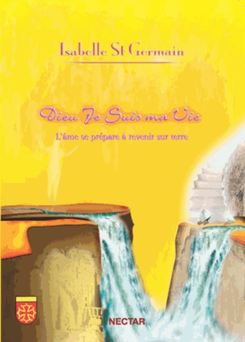 Isabelle Saint Germain - Dieu Je Suis Ma Vie - L'âme se prépare à revenir sur terre.