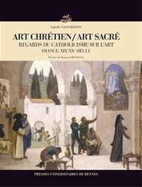 Isabelle Saint-Martin - Art chrétien / Art sacré - Regards du catholicisme sur l'art (France, XIXe-XXe siècle).