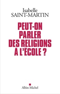 Isabelle Saint-Martin - Peut-on parler des religions à l'école ? - Plaidoyer pour l'approche des faits religieux par les arts.