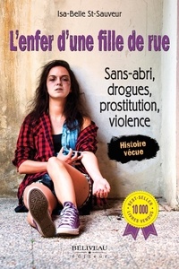 Isabelle Saint-Sauveur - L'enfer d'une fille de rue - Sans-abri, drogues, prostitution, violence.