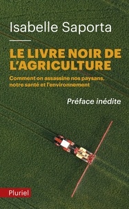 Isabelle Saporta - Le livre noir de l'agriculture - Comment on assassine nos paysans, notre santé et l'environnement.