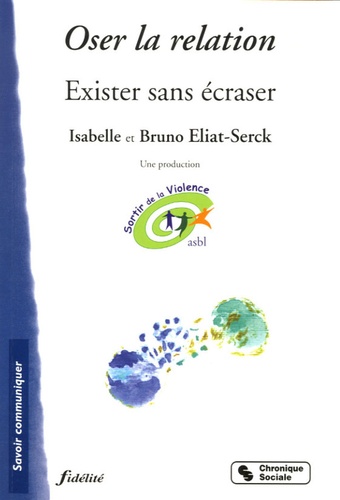 Isabelle Serck et Bruno Eliat - Oser la relation - Exister sans écraser.