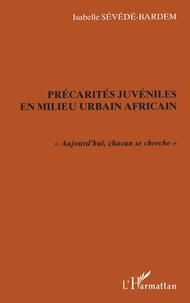 Isabelle Sevede-Bardem - Precarites Juveniles En Milieu Urbain Africain (Ouagadougou). Aujourd'Hui, Chacun Se Cherche.