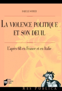 Isabelle Sommier - La Violence Politique Et Son Deuil. L'Apres 68 En France Et En Italie.