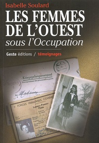 Isabelle Soulard - Les Femmes De L'Ouest Sous L'Occupation. Bretagne, Basse-Normandie, Pays De Loire, Poitou-Charentes-Vendee.