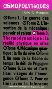 Isabelle Stengers - Cosmopolitique. Tome 3, Thermodynamique : La Realite Physique En Crise.