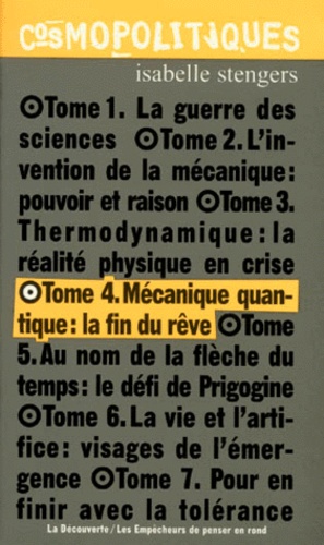 Isabelle Stengers - Cosmopolitiques. Tome 4, Mecanique Quantique : La Fin Du Reve.