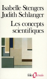 Isabelle Stengers et Judith Epstein Schlanger - Les Concepts Scientifiques. Invention Et Pouvoir.
