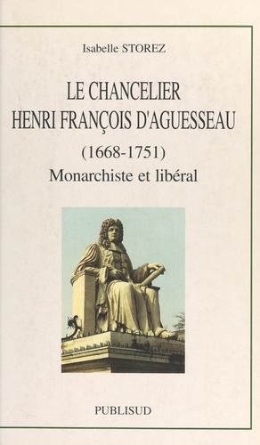 Le chancelier Henri François d'Aguesseau (1668-1751). Monarchiste et libéral