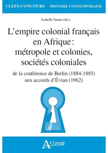 L'empire colonial français en Afrique : métropole et colonies, sociétés coloniales. De la conférence de Berlin (1884-1885) aux accords d'Evian (1962)