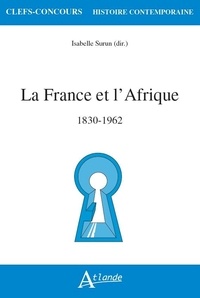 Isabelle Surun - La France et l'Afrique - 1830-1962.