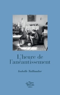 Isabelle Taillandier - L'heure de l'anéantissement.