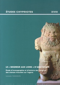 Isabelle Tassignon - Le "seigneur aux lions" d'Amathonte - Etude d'iconographie et d'histoire des religions des statues trouvées sur l'agora.