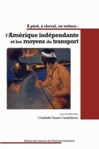 Isabelle Tauzin-Castellanos - A pied, à cheval, en voiture : l'Amérique indépendante et les moyens de transport.