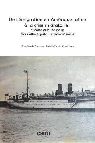 Isabelle Tauzin-Castellanos - De l'émigration en Amérique latine à la crise migratoire : histoire oubliée de la Nouvelle-Aquitaine XIXe-XXIe siècle.