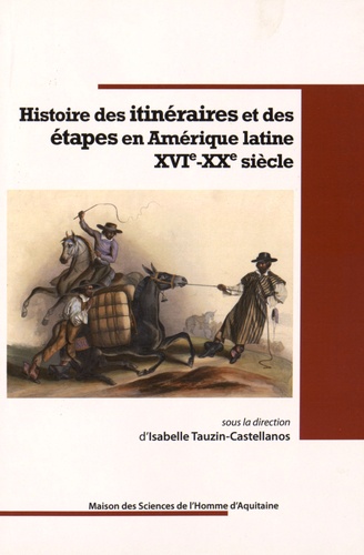 Isabelle Tauzin-Castellanos - Histoire des itinéraires et des étapes en Amérique latine - XVIe-XXe siècle.