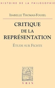 Isabelle Thomas-Fogiel - Critique de la représentation. - Etude sur Fichte.