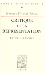 Isabelle Thomas-Fogiel - Critique de la représentation. - Etude sur Fichte.