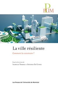 Isabelle Thomas et Antonio Da Cunha - La ville résiliente - Comment la construire ?.