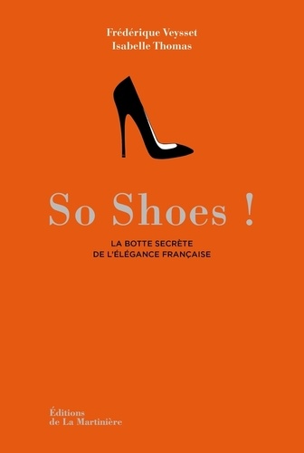 Isabelle Thomas et Frédérique Veysset - So Shoes ! - La botte secrète de l'élégance française.
