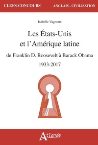 Isabelle Vagnoux - Les Etats-Unis et l'Amérique latine - De Franklin D. Roosevelt à Barack Obama, 1933-2017.