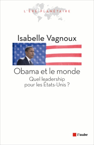 Isabelle Vagnoux - Obama et le monde - Quel leadership pour les Etats-Unis ?.